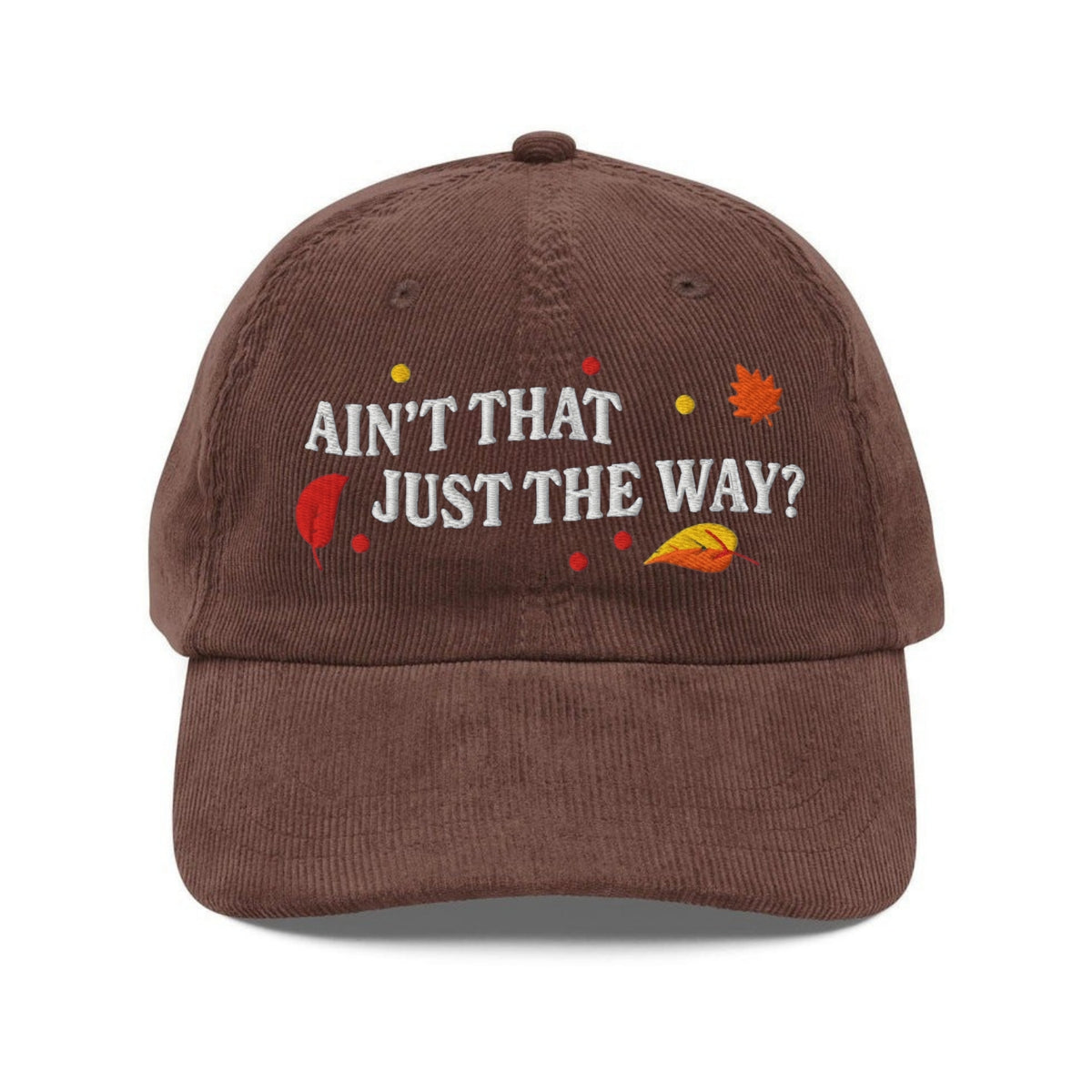 Custom Embroidered Ain’t That Just the Way Hat