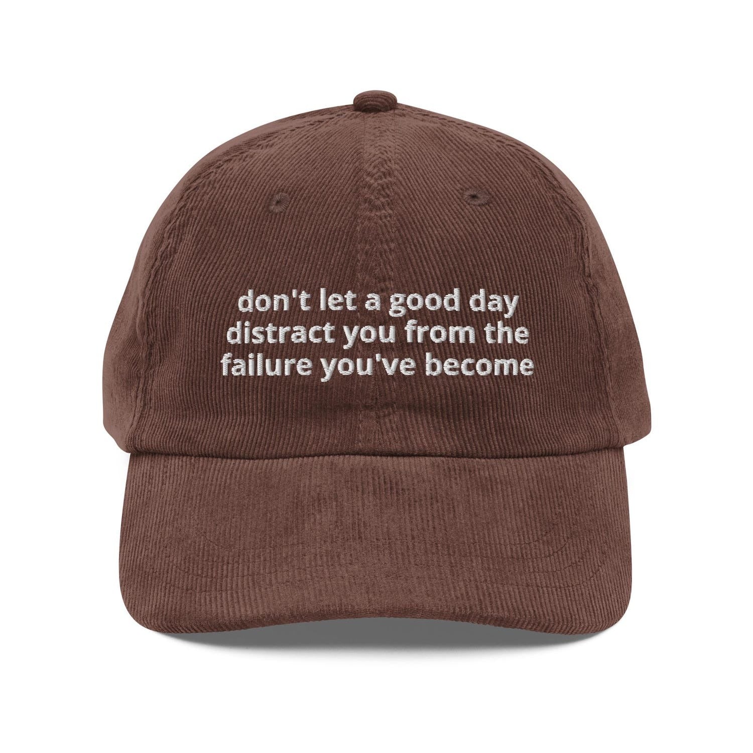 Custom Embroidered Don’t Let a Good Day Distract You From the Failure You’ve Become Hat