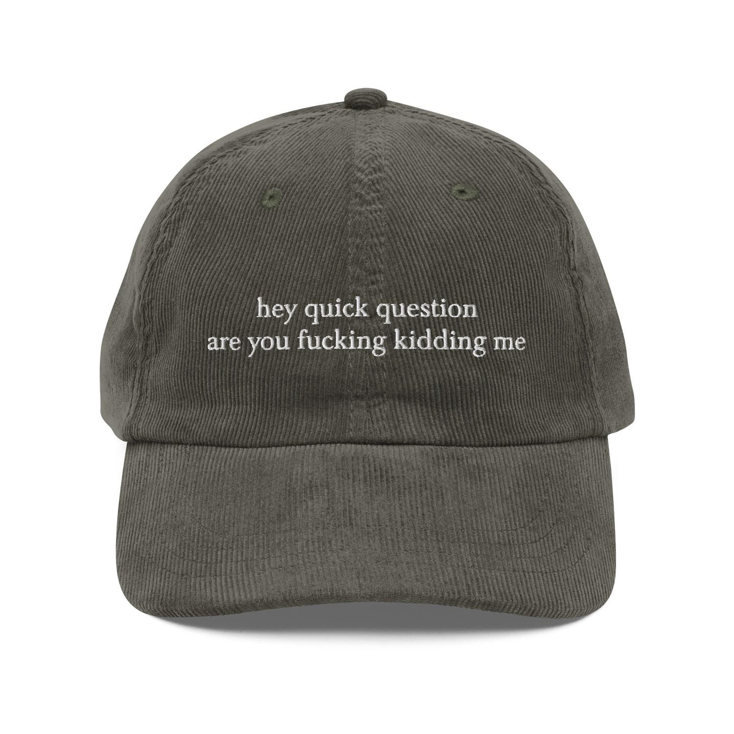 Custom Embroidered Hey, Quick Question—Are You Kidding Me? Hat