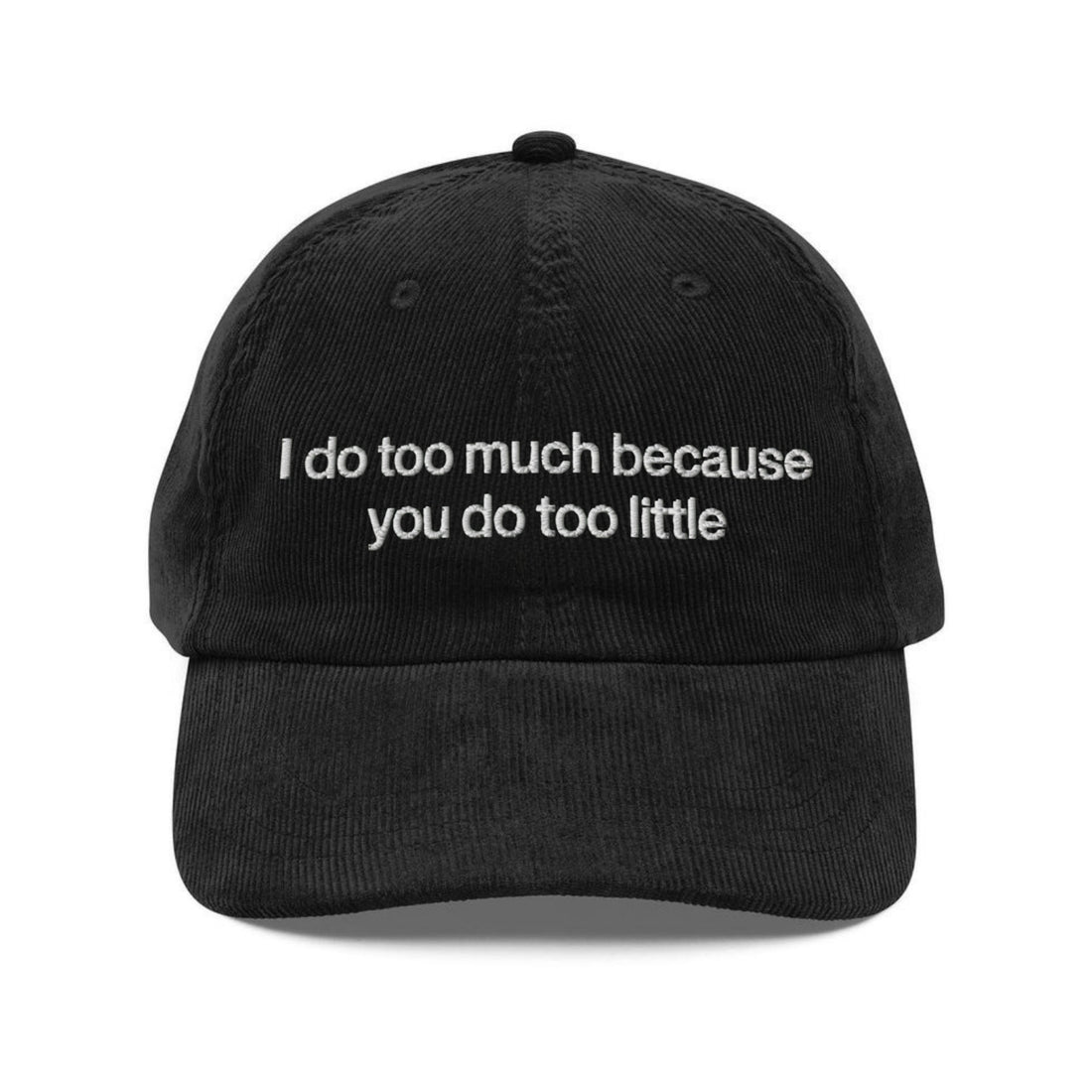 Custom Embroidered I Do Too Much Because You Do Too Little Hat