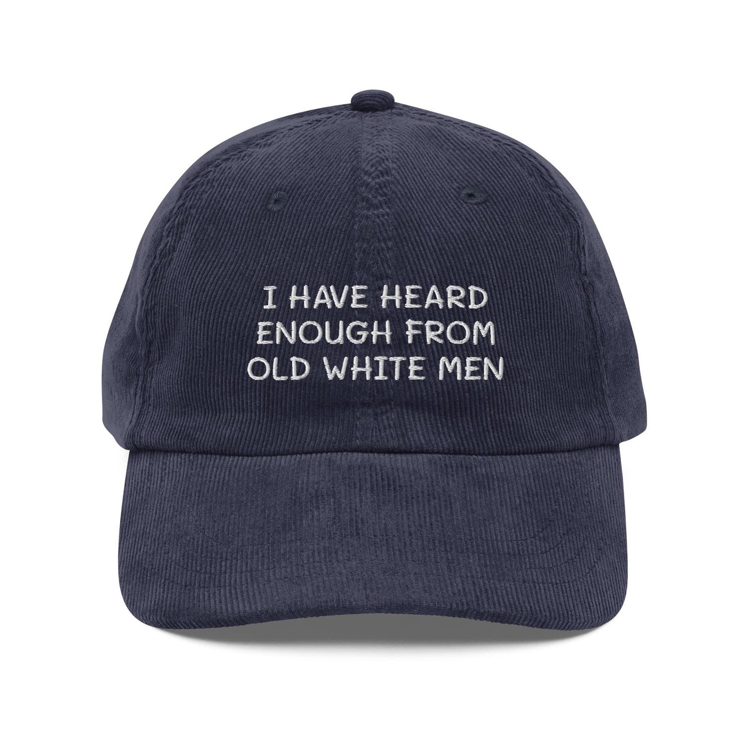 Custom Embroidered I Have Heard Enough from Old White Men Hat