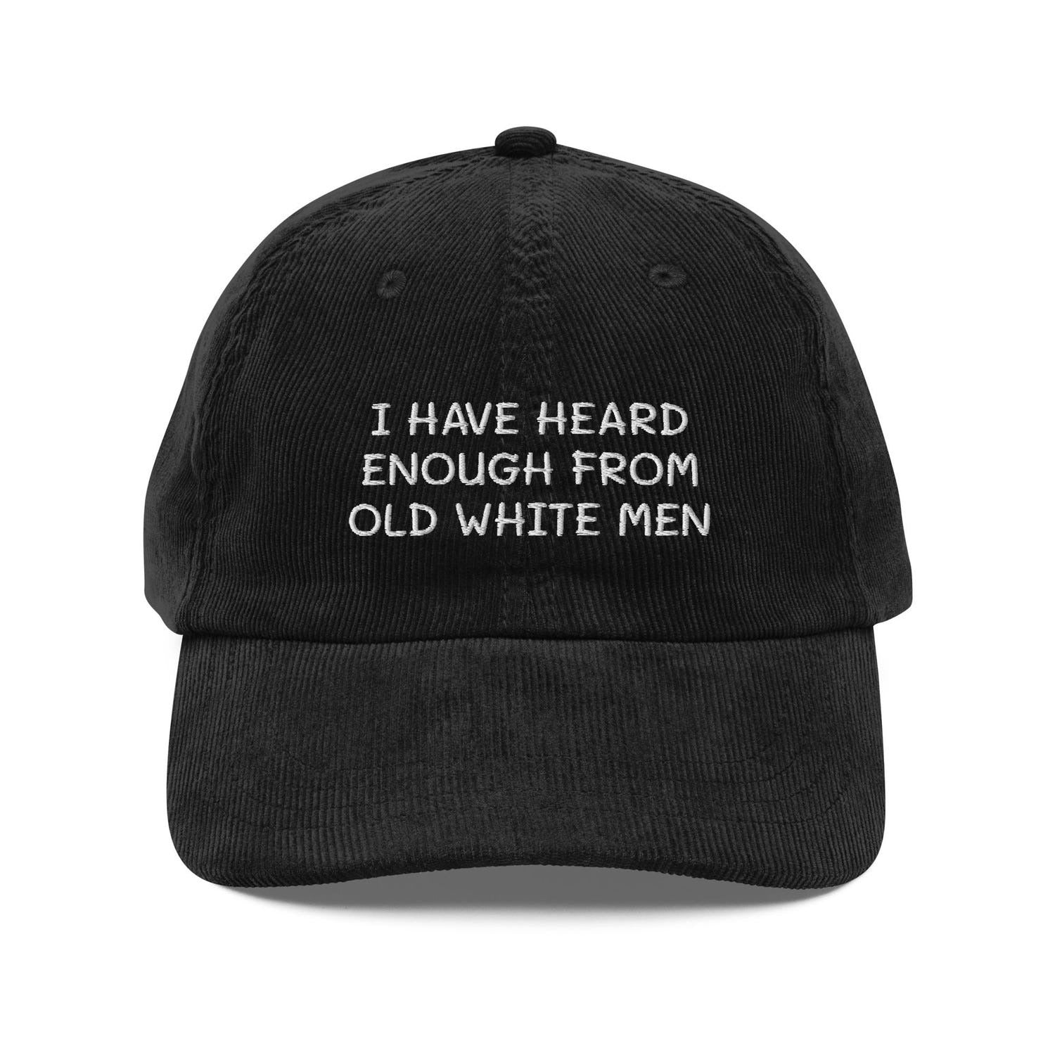 Custom Embroidered I Have Heard Enough from Old White Men Hat