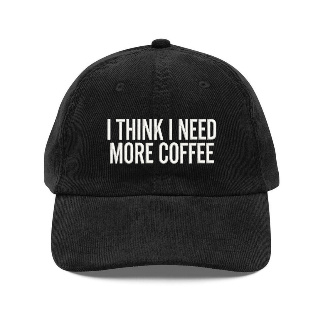 Custom Embroidered I Think I Need More Coffee Corduroy Hat - Dad Gift