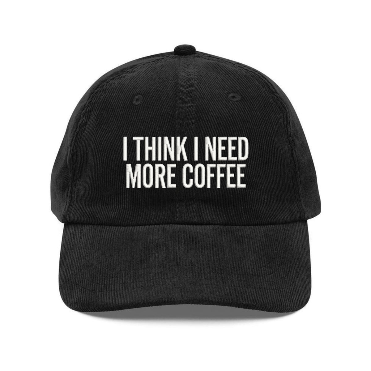 Custom Embroidered I Think I Need More Coffee Corduroy Hat - Dad Gift