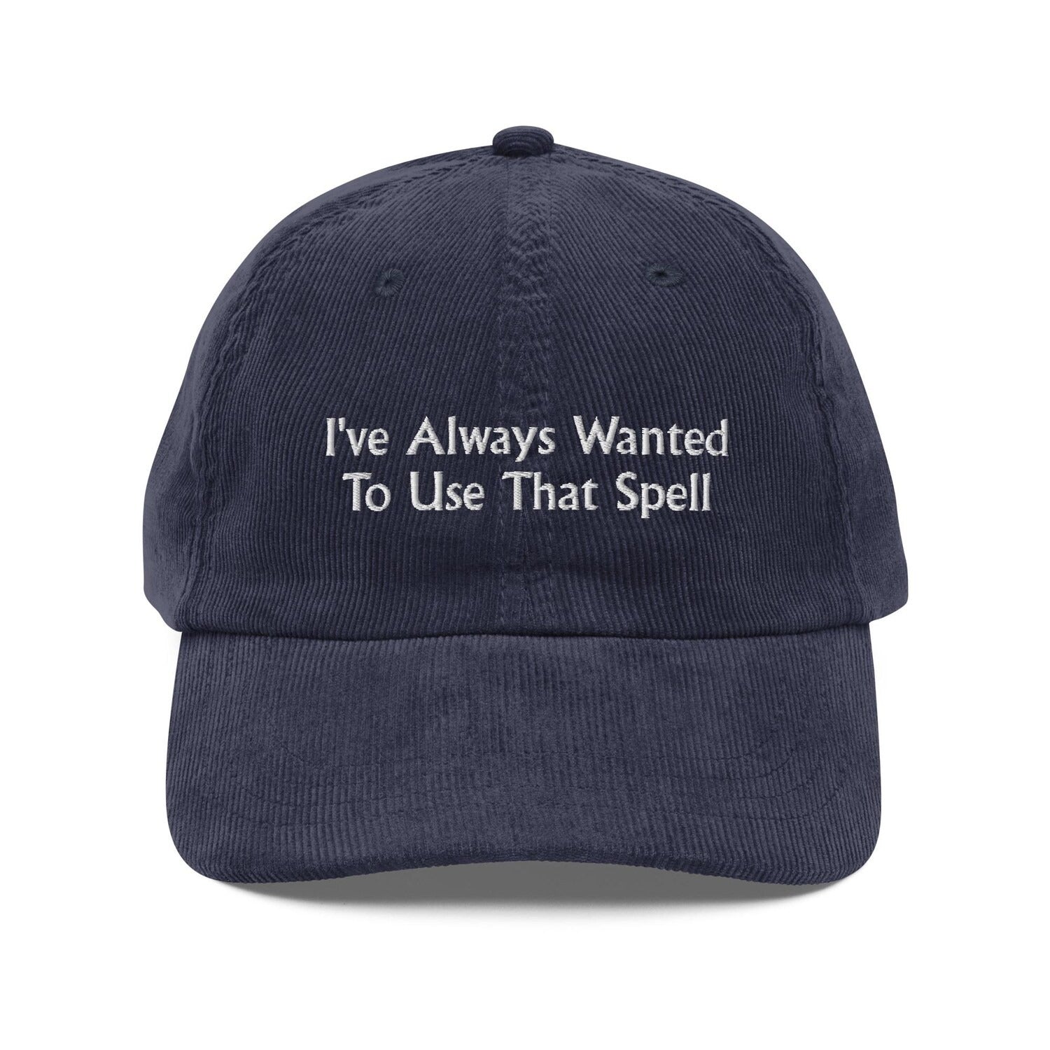 Custom Embroidered I've Always Wanted to Use That Spell Hat