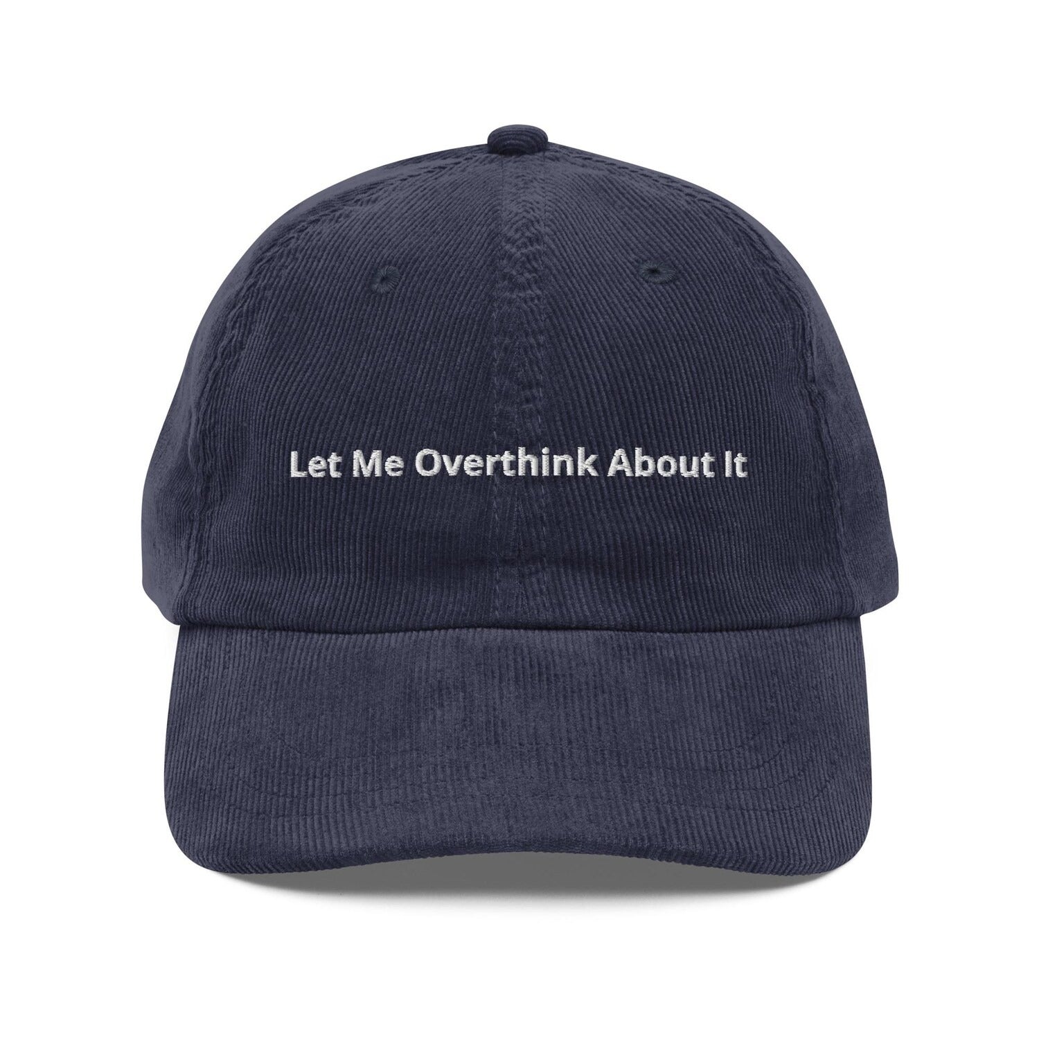 Custom Embroidered Let Me Overthink About It Hat