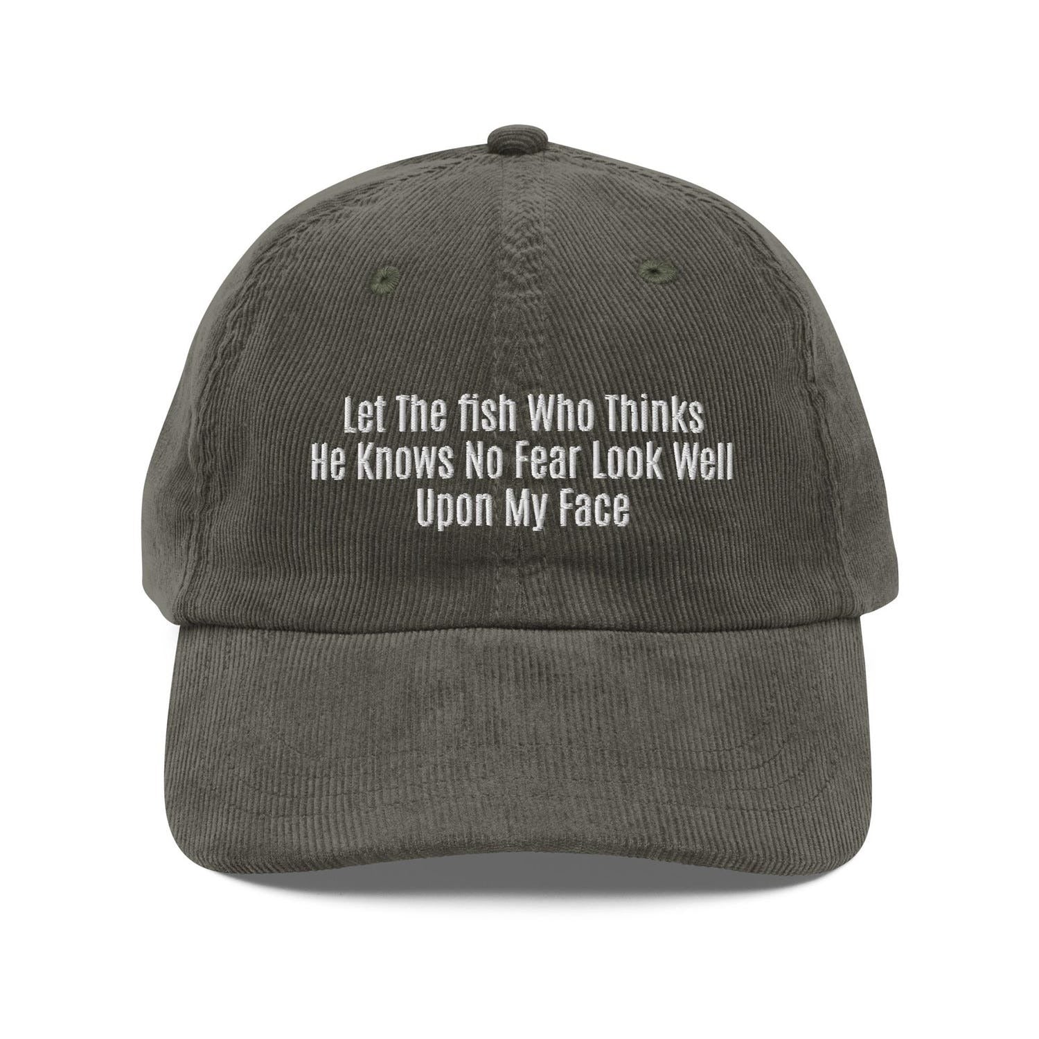 Custom Embroidered Let the Fish Who Thinks He Knows No Fear Look Well Upon My Face Hat