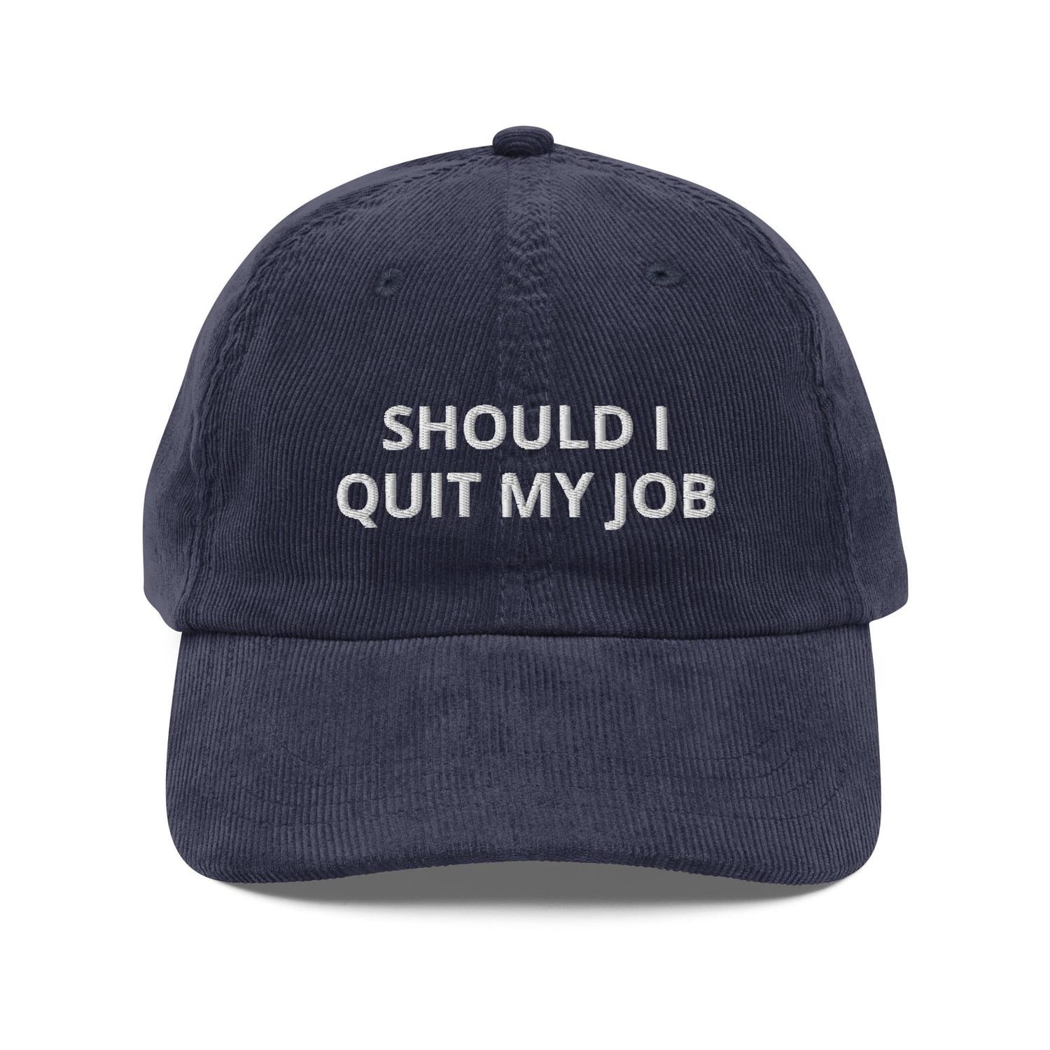 Custom Embroidered Should I Quit My Job Hat