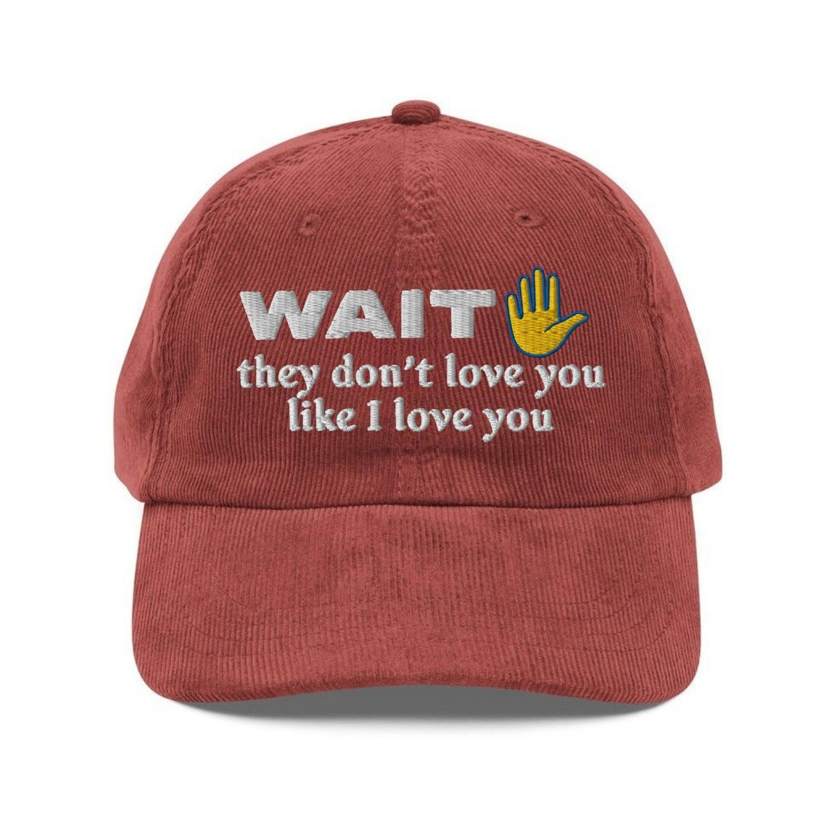 Custom Embroidered Wait They Don't Love You Like I Love You Hat