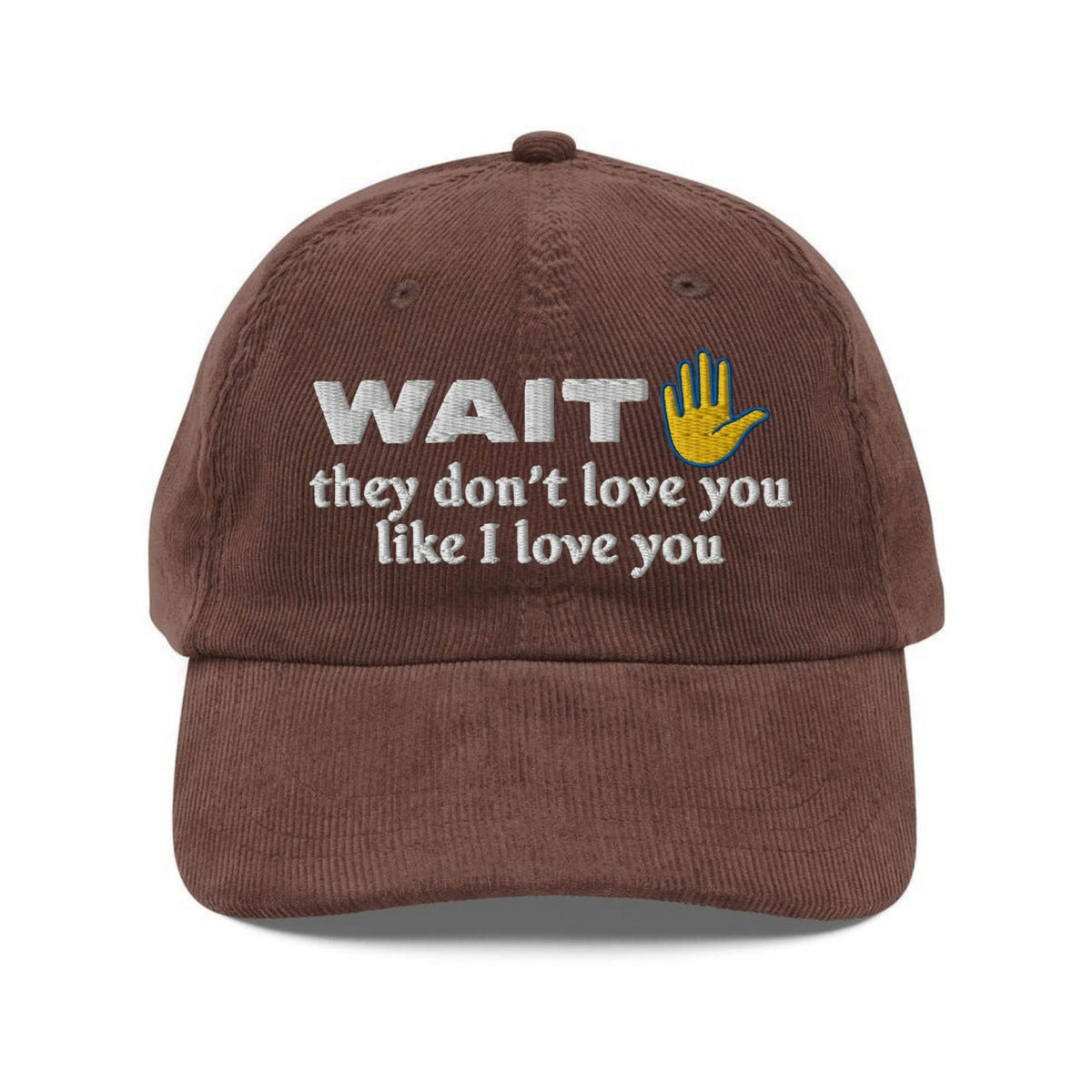 Custom Embroidered Wait They Don't Love You Like I Love You Hat