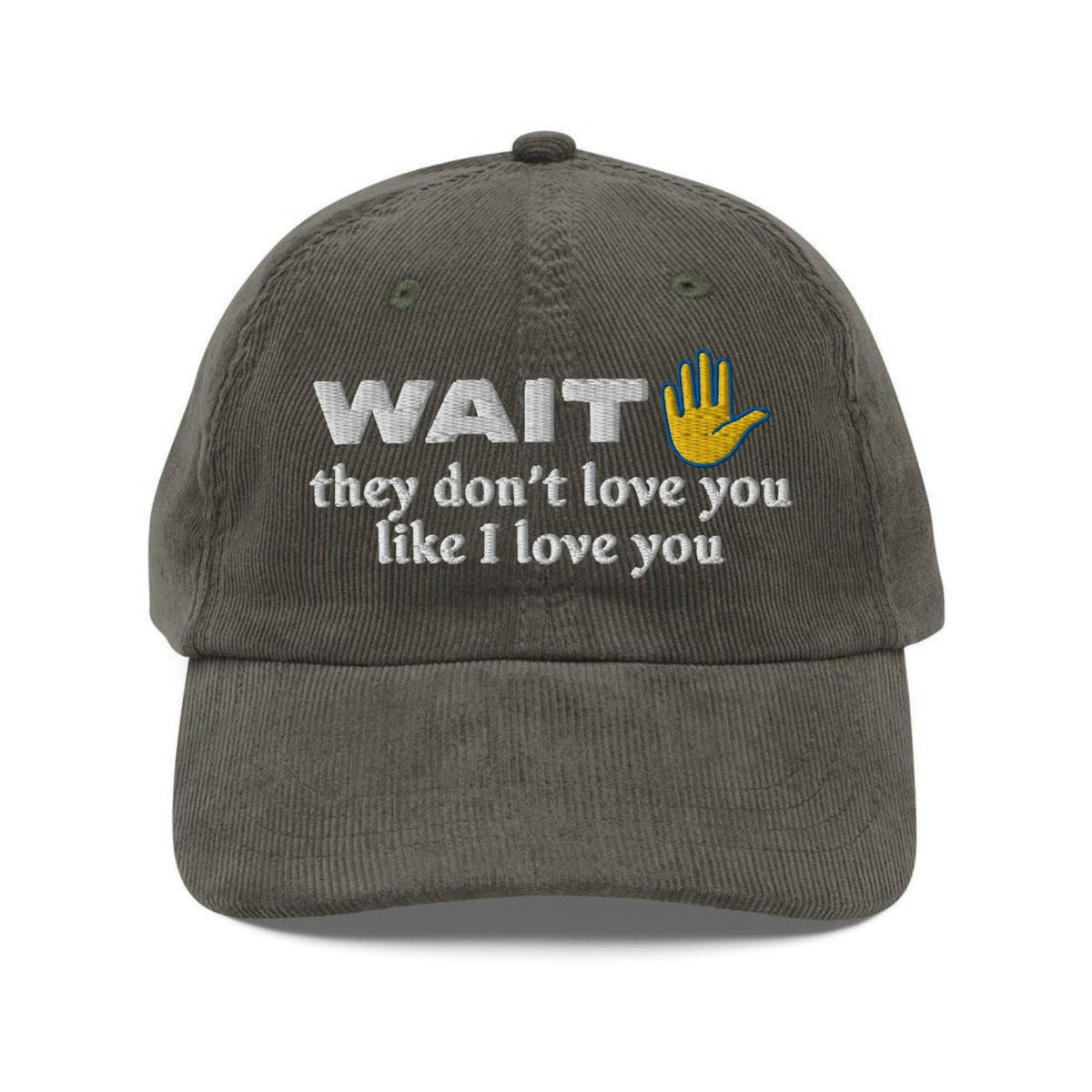 Custom Embroidered Wait They Don't Love You Like I Love You Hat