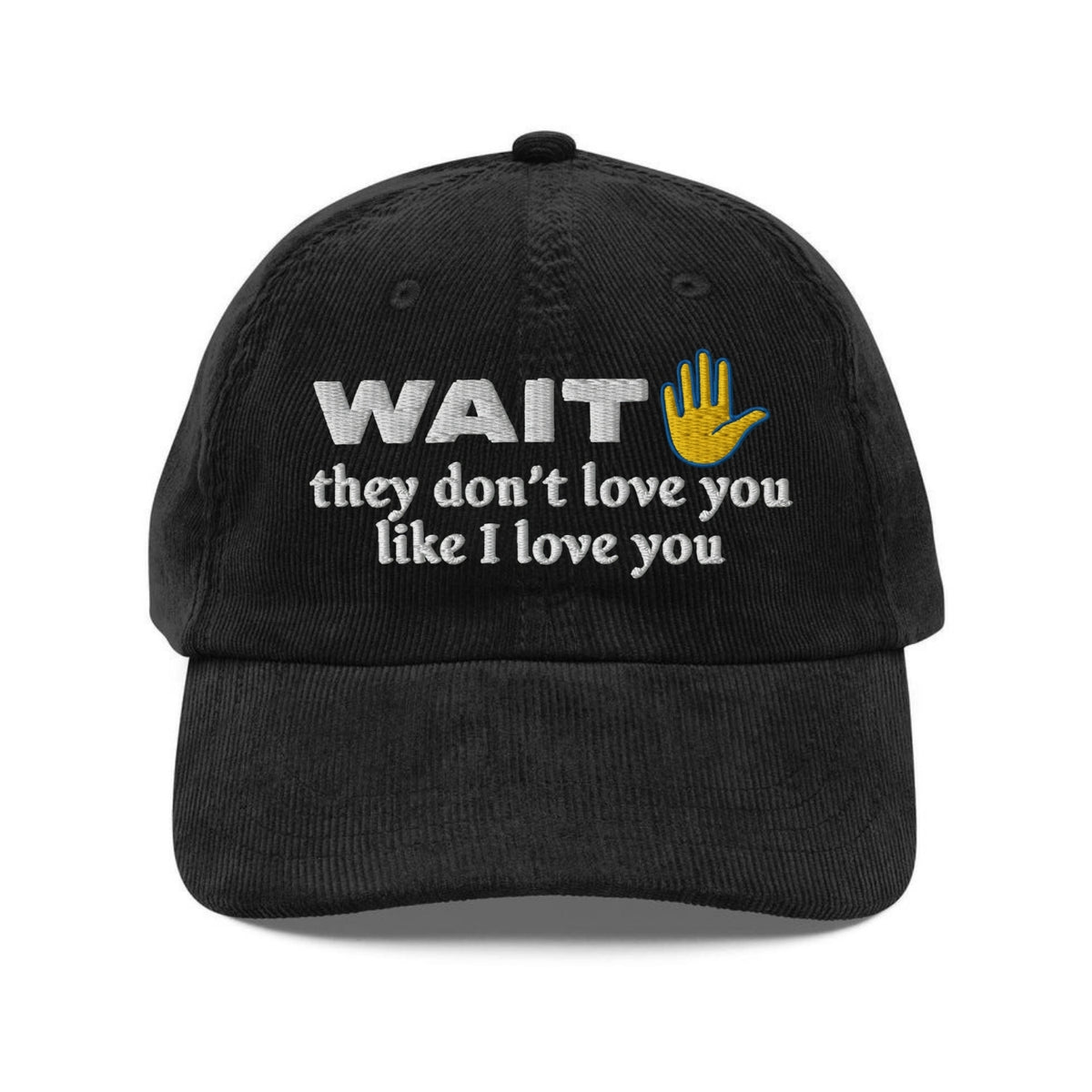 Custom Embroidered Wait They Don't Love You Like I Love You Hat