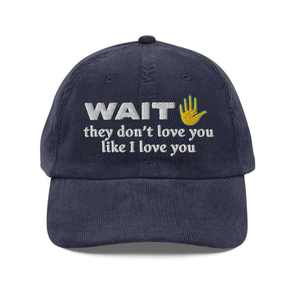 Custom Embroidered Wait They Don't Love You Like I Love You Hat