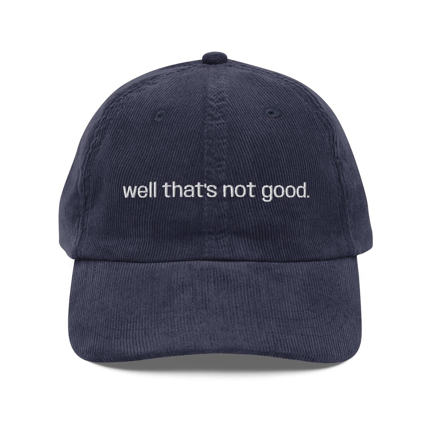 Custom Embroidered Well That's Not Good Hat