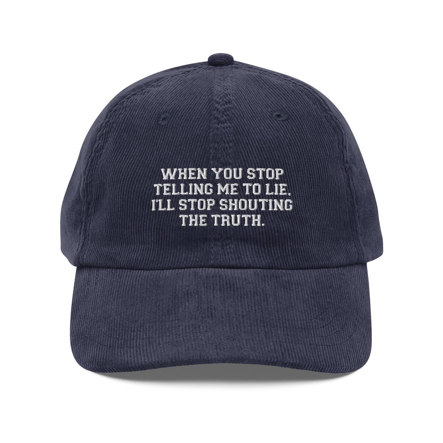Custom Embroidered When You Stop Telling Me to Lie, I’ll Stop Shouting the Truth Hat