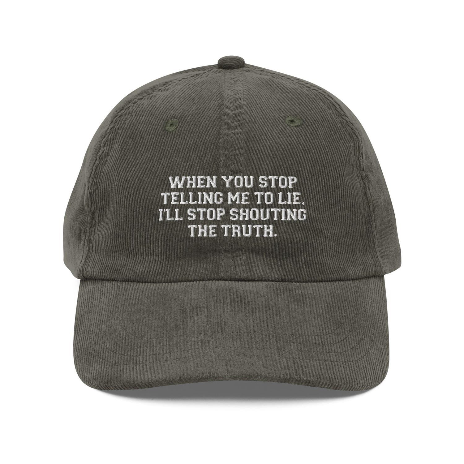 Custom Embroidered When You Stop Telling Me to Lie, I’ll Stop Shouting the Truth Hat
