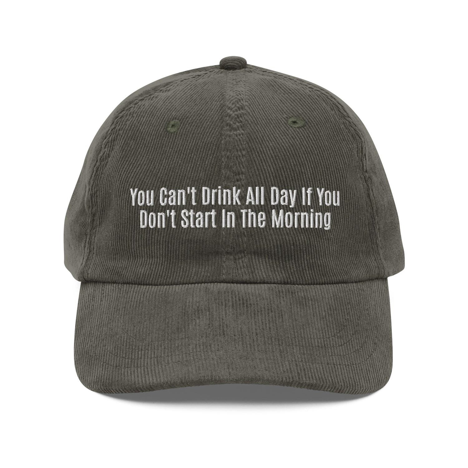 Custom Embroidered You Can’t Drink All Day If You Don’t Start in the Morning Hat