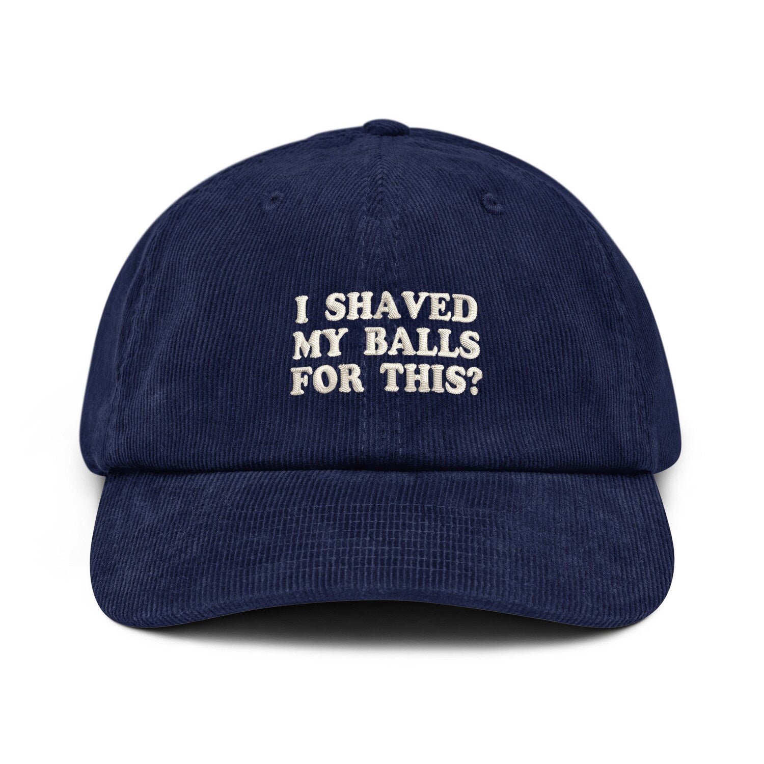 Custom Embroidered I Shaved My Balls For This Hat